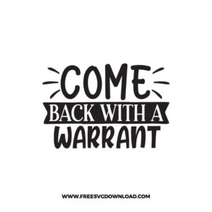 Come Back With A Warrant 4 SVG & PNG, SVG Free Download, svg files for cricut, home sweet home svg, home decor svg, home svg