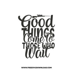 Good Things Come To Those Who Wait SVG & PNG, SVG Free Download, svg files for cricut, separated svg, hunting svg, deer hunting, duck hunting