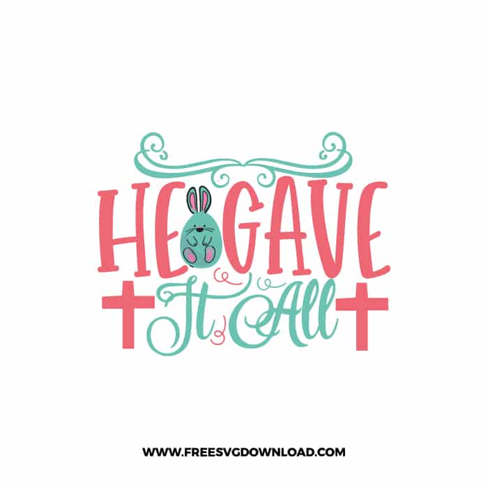 He Gave It All SVG, SVG Free Download, SVG files for Cricut, easter svg, easter bunny svg, happy easter svg, easter egg svg