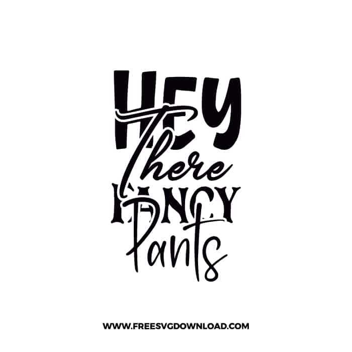 Hey There Fancy Pants SVG & PNG, SVG Free Download, svg files for cricut, home sweet home svg, home decor svg, home svg