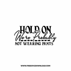 Hold On We're Probably Not Wearing Pants Free SVG File