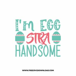 I'm EGGstra Handsome SVG, SVG Free Download, SVG files for Cricut, easter svg, easter bunny svg, happy easter svg, easter egg svg