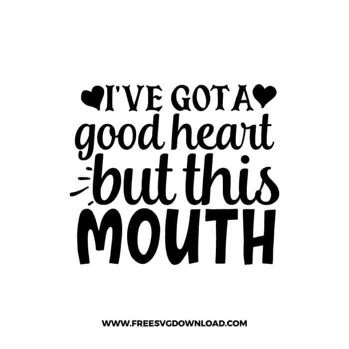 I've Got A Good Heart But This Mouth 2 free SVG & PNG, SVG Free Download, SVG for Cricut Design, inspirational svg, motivational svg