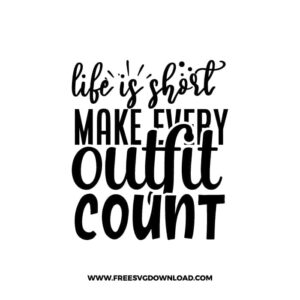 Life Is Short Make Every Outfit Count free SVG & PNG, SVG Free Download, SVG for Cricut Design, inspirational svg, motivational svg