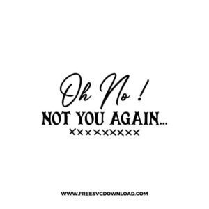 Oh No! Not You Again SVG & PNG, SVG Free Download, svg files for cricut, home sweet home svg, home decor svg, home svg, doormat svg