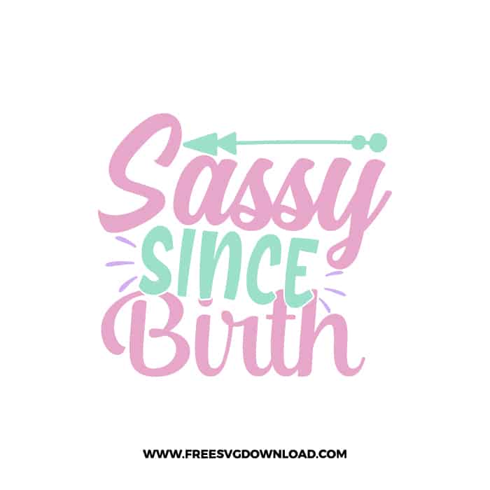 Sassy Since Birth SVG & PNG free downloads. You can use cut files with Silhouette Studio, Cricut for your DIY projects baby svg, kids, quotes