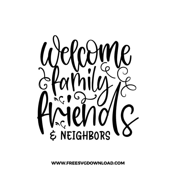 Welcome Family Friends & Neighbors free SVG & PNG, SVG Free Download, svg files for cricut, home svg, home sweet home free svg, family svg