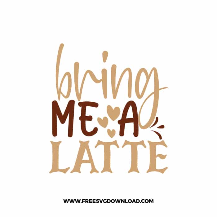 Bring Me A Latte Free SVG Download, SVG for Cricut Design Silhouette, quote svg, inspirational svg, coffee svg, coffee lover svg