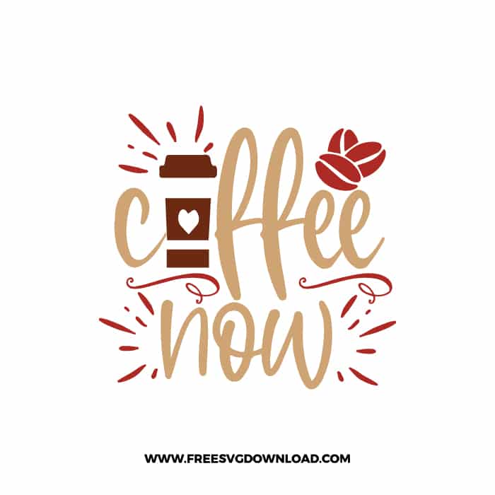 Coffee Now Free SVG Download, SVG Cricut Design Silhouette, quote svg, inspirational svg, coffee svg, coffee lover svg