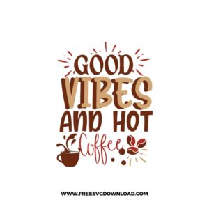 Good Vibes And Hot Coffee Free SVG Download, SVG Cricut Design Silhouette, quote svg, inspirational svg, coffee svg, coffee lover svg