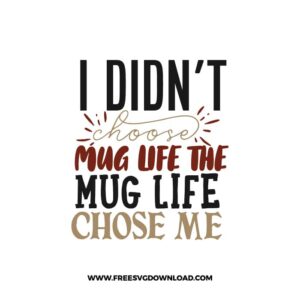 I Didn't Choose Mug Life Free SVG Download, SVG Cricut Design Silhouette, quote svg, inspirational svg, coffee svg, coffee lover svg