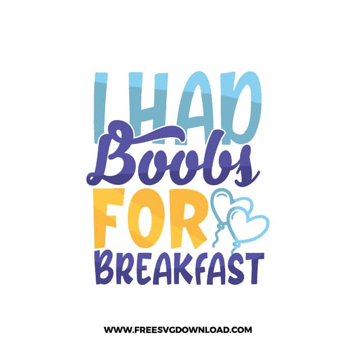I Had Boobs For Breakfast SVG & PNG free downloads. Cricut for your DIY projects, baby svg, onesies svg, nursery svg, mother svg, father svg