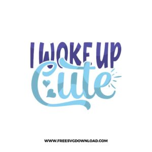 I Woke Up Cute SVG & PNG free downloads. Cricut for your DIY projects, baby svg, onesies svg, nursery svg, mother svg, father svg