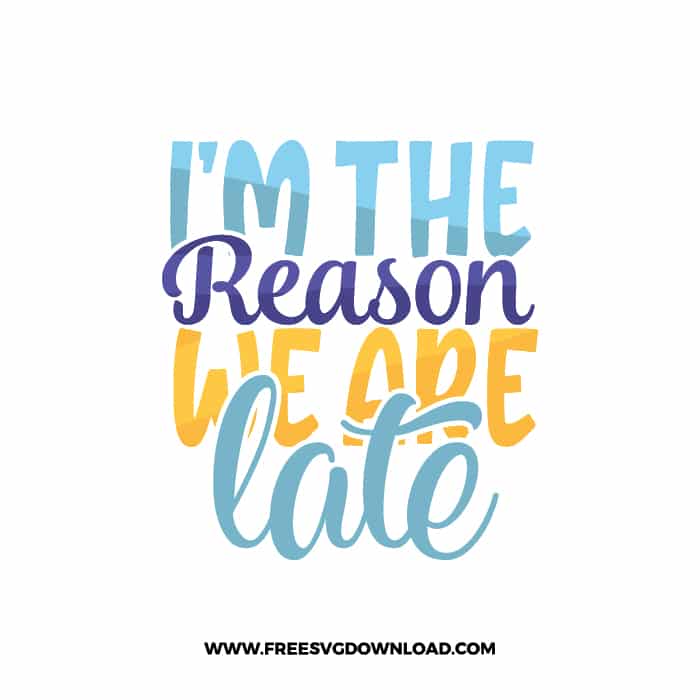 I'm The Reason We Are Late SVG & PNG free downloads. Cricut for your DIY projects, baby svg, onesies svg, nursery svg, mother svg, father svg