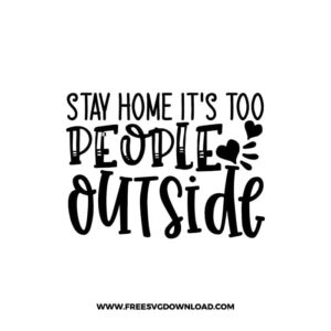 Stay Home It's Too People Outside free SVG & PNG, SVG Free Download, SVG for Cricut Design, inspirational svg, motivational svg, quotes svg