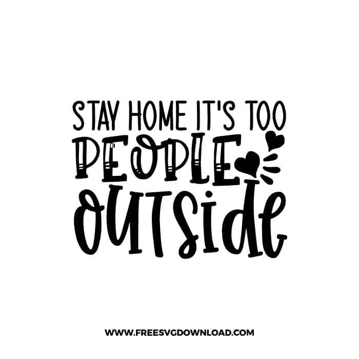 Stay Home It's Too People Outside free SVG & PNG, SVG Free Download, SVG for Cricut Design, inspirational svg, motivational svg, quotes svg