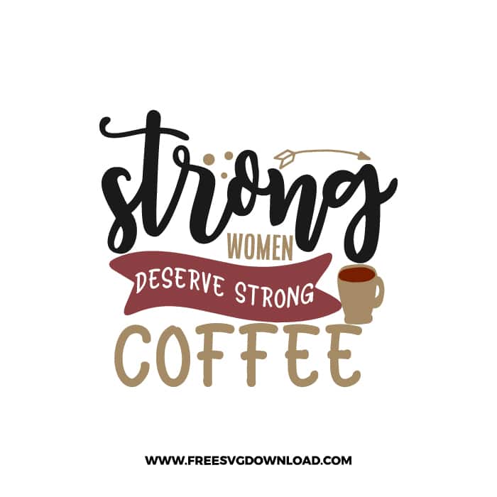 Strong Women Deserve Strong Coffee Free SVG Download, SVG Cricut Design Silhouette, inspirational svg, coffee svg, coffee lover svg