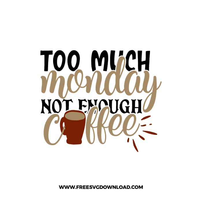 Too Much Monday Not Enough Coffee 2 Free SVG Download, SVG Cricut Design Silhouette, inspirational svg, coffee svg, coffee lover svg