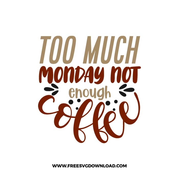 Too Much Monday Not Enough Coffee Free SVG Download, SVG Cricut Design Silhouette, inspirational svg, coffee svg, coffee lover svg