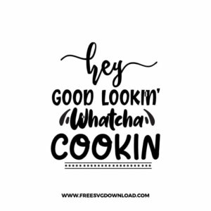 Hey Good Lookin' Whatcha Cookin Free SVG File