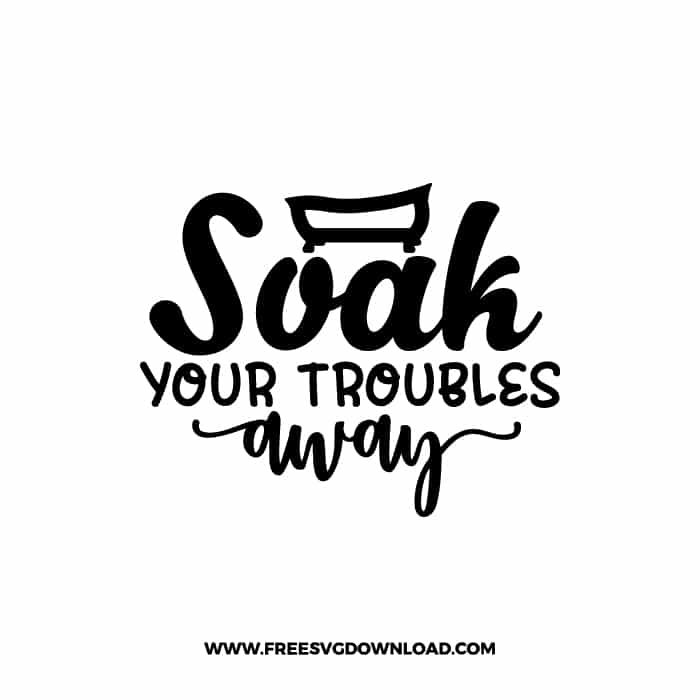 Soak Your Troubles Away Free SVG & PNG Download,  SVG files cricut, bathroom svg, laundry sign svg, home decor, cleaning svg