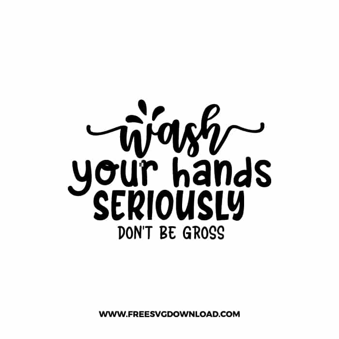 Wash Your Hands No Seriously 2 Free SVG & PNG Download,  SVG files cricut, bathroom svg, laundry sign svg, home decor, cleaning svg