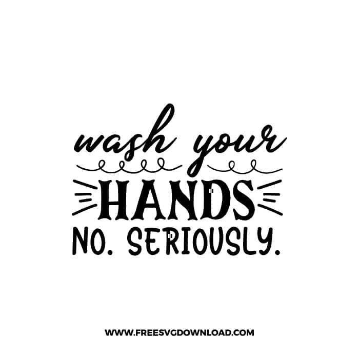Wash Your Hands No Seriously Free SVG & PNG Download,  SVG files cricut, bathroom svg, laundry sign svg, home decor, cleaning svg