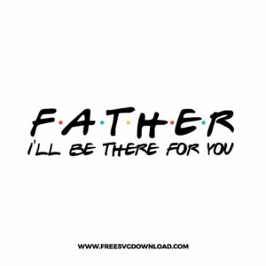 Father ill be there for you SVG & PNG, SVG Free Download, SVG for Silhouette, svg files for cricut, separated svg, disney svg, mickey mouse free svg, minnie mouse free svg, friends svg