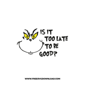 Is It Too Kate To Me Good Grinch Free SVG File