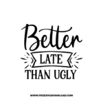 Better Late Than Ugly 3 Free SVG & PNG, SVG Free Download, SVG for Cricut Design Silhouette, svg files for cricut, quote svg, inspirational svg, motivational svg, popular svg, coffe mug svg, positive svg, funny svg