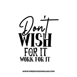 Dont Wish For It Work For It Free SVG File