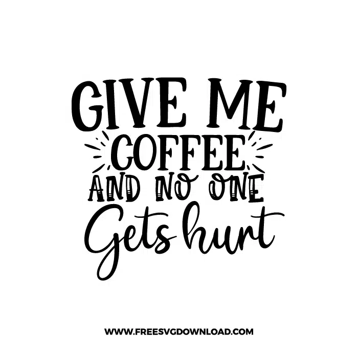 Give Me Coffee And No One Gets Hurt Free SVG & PNG, SVG Free Download, SVG for Cricut Design Silhouette, svg files for cricut, quote svg, inspirational svg, motivational svg, popular svg, coffe mug svg, positive svg, funny svg