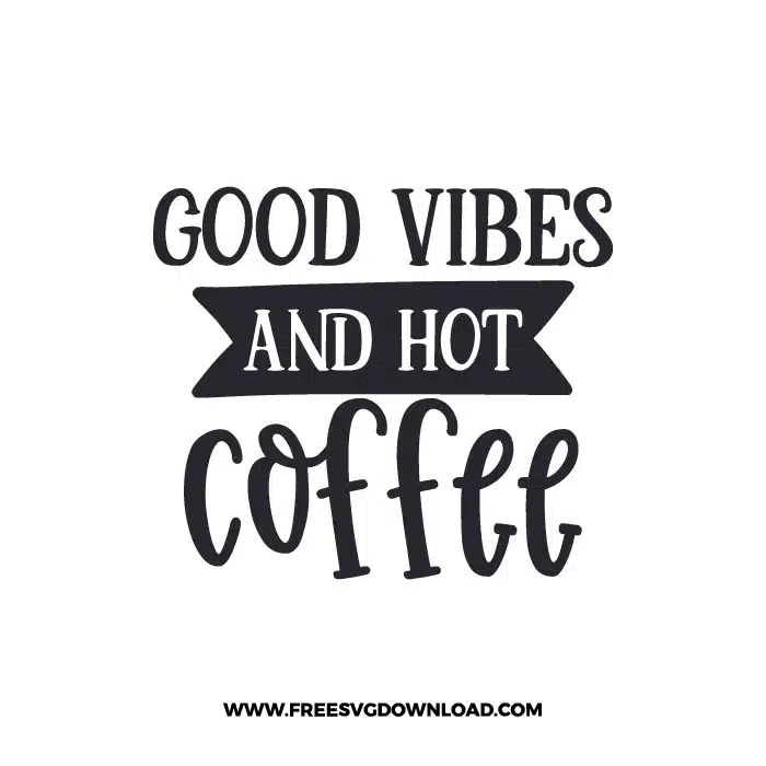 Good Vibes And Hot Coffee 2 Free SVG & PNG, SVG Free Download, SVG for Cricut Design Silhouette, svg files for cricut, quote svg, inspirational svg, motivational svg, popular svg, coffe mug svg, positive svg,