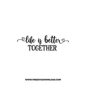 Life Is Better Together 2 SVG & PNG, SVG Free Download, svg files for cricut, home svg, home sweet home free svg, house svg, family svg, home decor svg, welcome svg, home quotes svg
