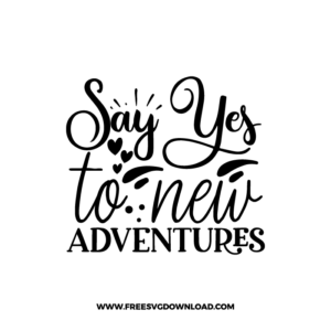 Say Yes To New Adventures 1 Free SVG & PNG Free Download,  SVG for Cricut Design Silhouette, camping svg, adventure svg, summer svg, camp life svg, travel svg, campfire svg, happy camper svg, camping shirt svg, mountain svg, nature svg, forest svg, vacation svg, tent svg, lake svg, adventure awaits svg, Camper trailer SVG, happy camper SVG