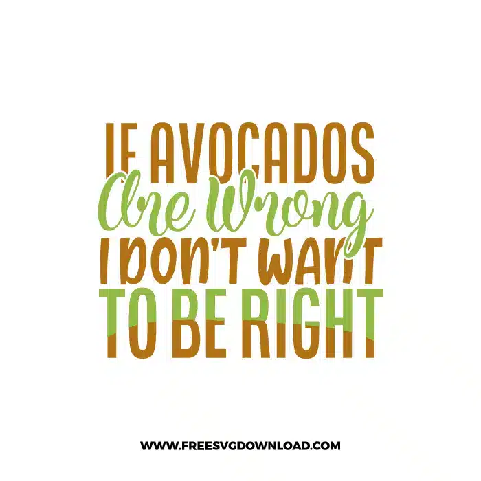 If Avocados Are Wrong I Don't Want To Be Right free cut files SVG & PNG, SVG Free Download,  SVG for Cricut Design Silhouette, fruit svg, vegan svg, avocado svg, avocado toast svg, healthy life svg, breakfast svg, yoga svg, guacamole svg
