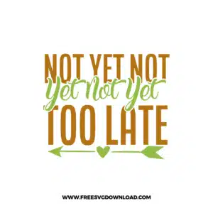 Not Yet Not Yet Not Yet Too Late free cut files SVG & PNG, SVG Free Download,  SVG for Cricut Design Silhouette, fruit svg, vegan svg, avocado svg, avocado toast svg, healthy life svg, breakfast svg, yoga svg, guacamole svg