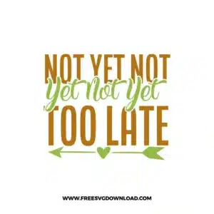 Not Yet Not Yet Not Yet Too Late Free SVG File