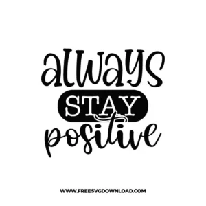 Always Stay Positive Free SVG & PNG Download,  SVG for Cricut Design Silhouette, camping svg, adventure svg, summer svg, camp life svg, travel svg, campfire svg, happy camper svg, camping shirt svg, mountain svg, nature svg, forest svg, vacation svg, tent svg, lake svg, adventure awaits svg, Camper trailer SVG, happy camper SVG