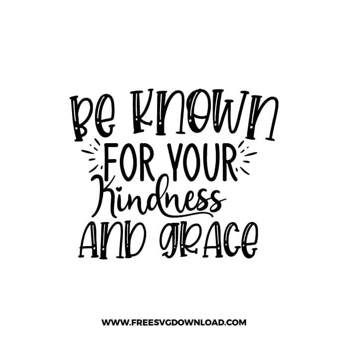 Be Known For Your Kindness and Grace Free SVG & PNG, SVG Free Download, SVG for Cricut Design Silhouette, svg files for cricut, quote svg, inspirational svg, motivational svg, popular svg, coffe mug svg, positive svg, funny svg, kind svg, kindness svg.