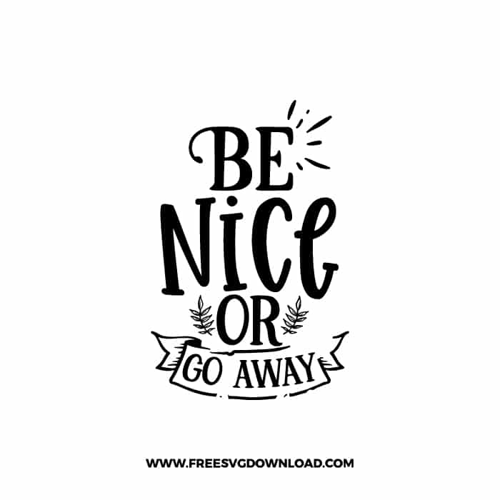 Be Nice or Go Away Free SVG & PNG, SVG Free Download, SVG for Cricut Design Silhouette, svg files for cricut, quote svg, inspirational svg, motivational svg, popular svg, coffe mug svg, positive svg, funny svg, kind svg, kindness svg.