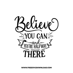 Believe You Can And You’re Halfway There 3 Free SVG & PNG, SVG Free Download, SVG for Cricut Design Silhouette, svg files for cricut, quote svg, inspirational svg, motivational svg, popular svg, coffe mug svg, positive svg, funny svg, kind svg, kindness svg.
