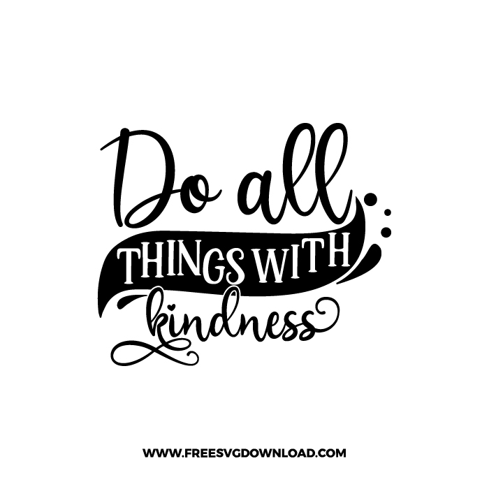 Do All Things With Kindness Free SVG & PNG, SVG Free Download, SVG for Cricut Design Silhouette, svg files for cricut, quote svg, inspirational svg, motivational svg, popular svg, coffe mug svg, positive svg, funny svg, kind svg, kindness svg.