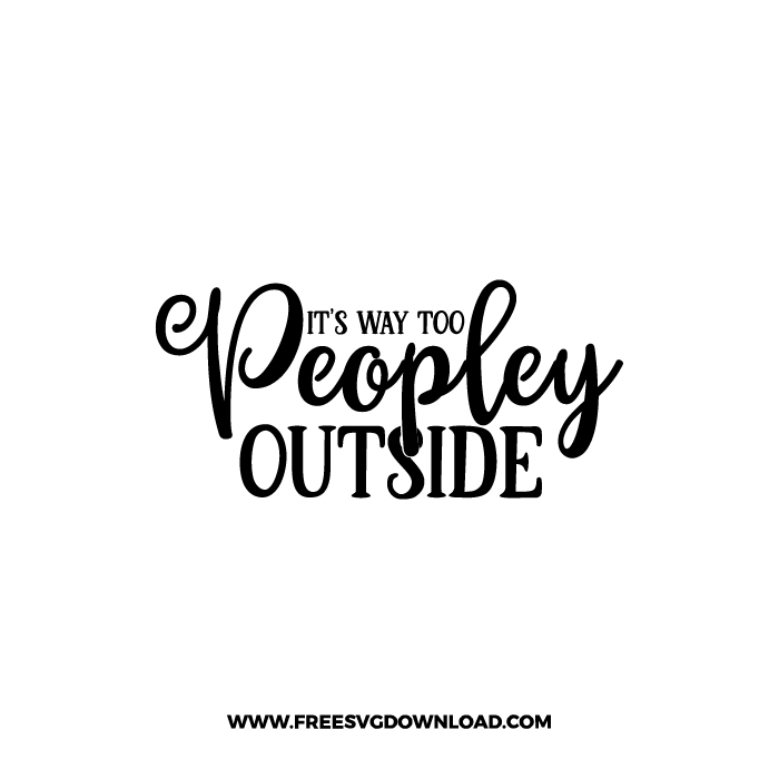 It’s Way To Peopley Outside Free SVG & PNG, SVG Free Download, SVG for Cricut Design Silhouette, svg files for cricut, quote svg, inspirational svg, motivational svg, popular svg, coffe mug svg, positive svg, funny svg