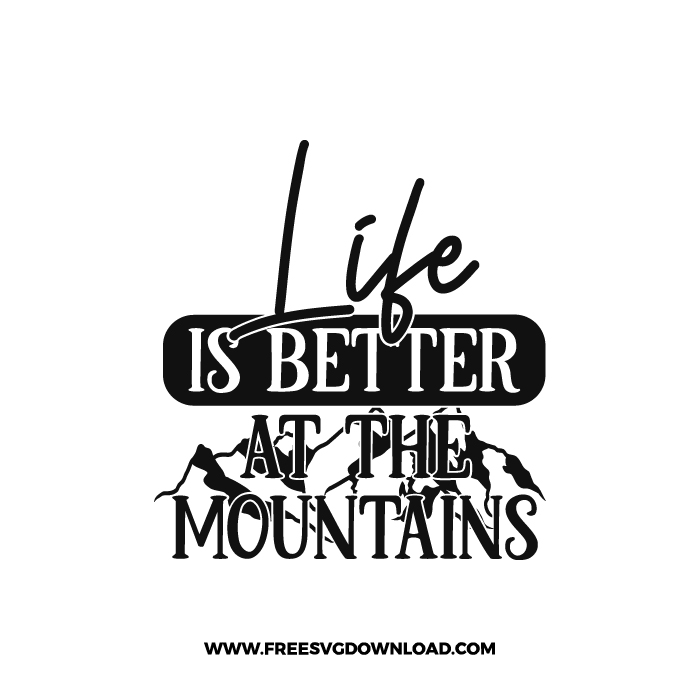 Life Is Better At The Mountains Free SVG & PNG Download,  SVG for Cricut Design Silhouette, camping svg, adventure svg, summer svg, camp life svg, travel svg, campfire svg, happy camper svg, camping shirt svg, mountain svg, nature svg, forest svg, vacation svg, tent svg, lake svg, adventure awaits svg, Camper trailer SVG, happy camper SVG