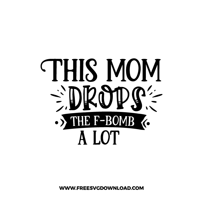 This Mom Drops The F-Bomb A Lot Free SVG & PNG, SVG Free Download, SVG for Cricut Design Silhouette, svg files for cricut, quote svg, inspirational svg, motivational svg, popular svg, coffe mug svg, positive svg, funny svg
