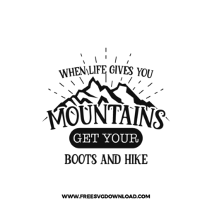 When Life Gives You Mountains Get Your Boots And Hike Free SVG & PNG Download,  SVG for Cricut Design Silhouette, camping svg, adventure svg, summer svg, camp life svg, travel svg, campfire svg, happy camper svg, camping shirt svg, mountain svg, nature svg, forest svg, vacation svg, tent svg, lake svg, adventure awaits svg, Camper trailer SVG, happy camper SVG