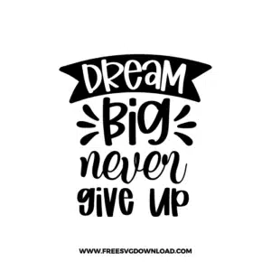 Dream Big Never Give Up Free SVG & PNG, SVG Free Download, SVG for Cricut Design Silhouette, svg files for cricut, quote svg, inspirational svg, motivational svg, popular svg, coffe mug svg, positive svg, funny svg, kind svg, kindness svg.