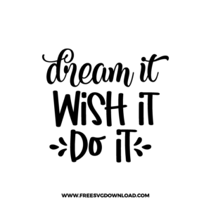 Dream It Wish It Do It 4 Free SVG & PNG, SVG Free Download, SVG for Cricut Design Silhouette, svg files for cricut, quote svg, inspirational svg, motivational svg, popular svg, coffe mug svg, positive svg, funny svg, kind svg, kindness svg.