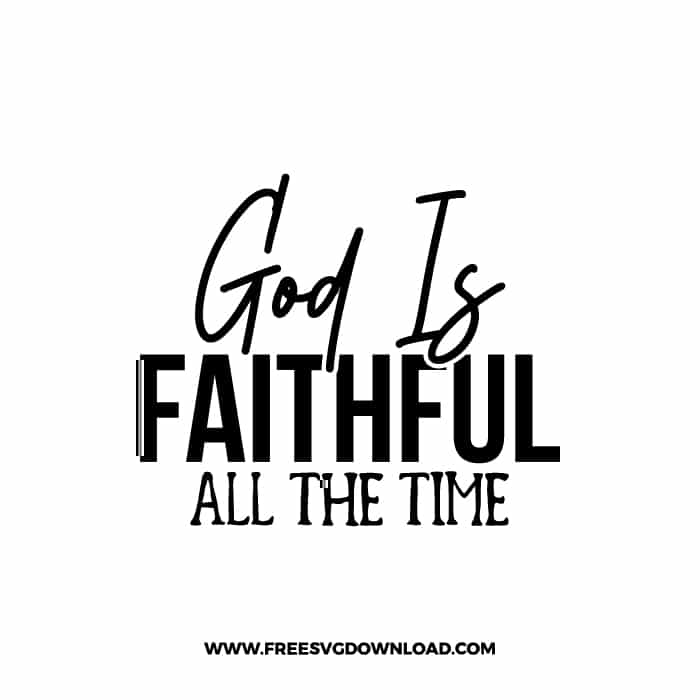 God Is Faithful All The Time Free SVG & PNG cut files free SVG, SVG Free Download, church svg, christian svg, crosses svg, religious svg, jesus svg, faith svg, cross clipart,  SVG for Cricut Design Silhouette, free svg files, free svg files for cricut, free svg images, free svg for cricut, free svg images for cricut, svg cut file, svg designs,